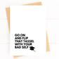 Go on and Flip That Tassel With Your Bad Self Funny Graduation Card image 1